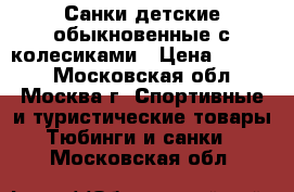 Санки детские обыкновенные с колесиками › Цена ­ 5 000 - Московская обл., Москва г. Спортивные и туристические товары » Тюбинги и санки   . Московская обл.